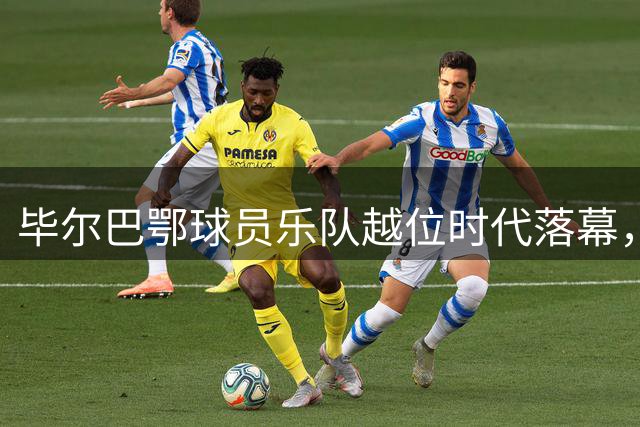 毕尔巴鄂球员乐队"越位"时代落幕，六人组相继离队